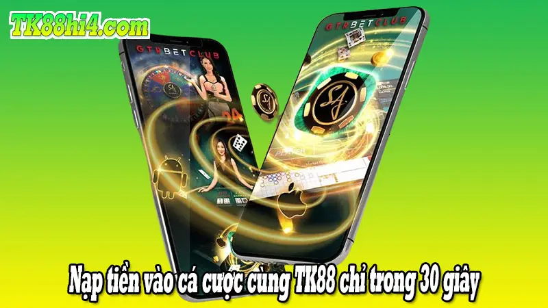 Nạp tiền vào cá cược cùng TK88 chỉ trong 30 giây